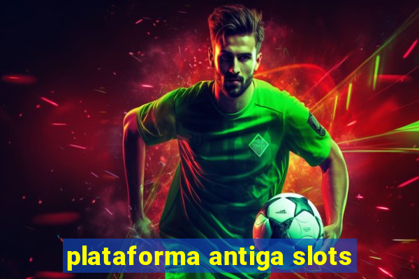 plataforma antiga slots